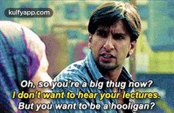 a man is talking to a woman and says oh so you 're a big thug now .