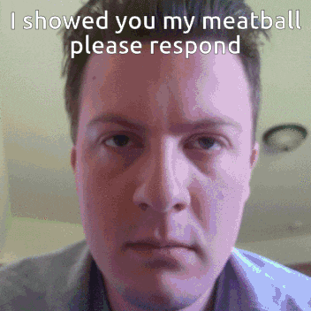 a close up of a man 's face with the words " i showed you my meatball please respond "