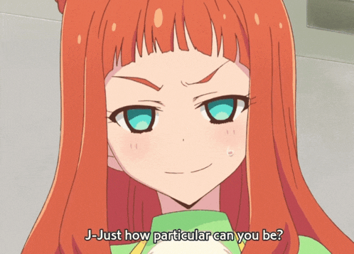 a girl with red hair and blue eyes is asking j-just how particular can you be