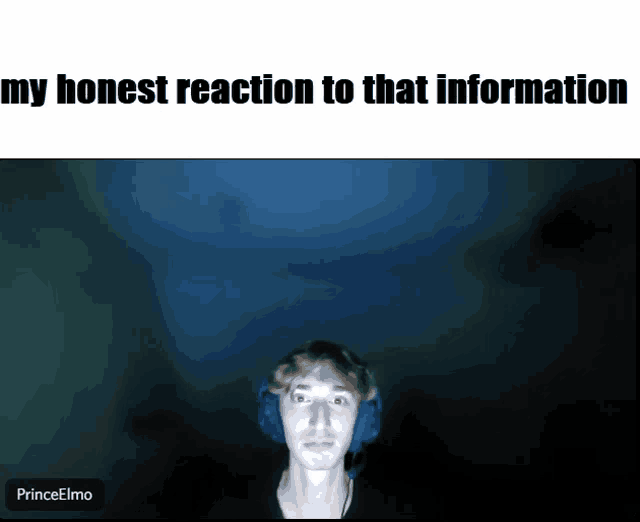 a picture of a man with headphones and the words " my honest reaction to that information " above him