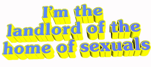 a yellow and blue text that says i 'm the landlord of the home of sexuals