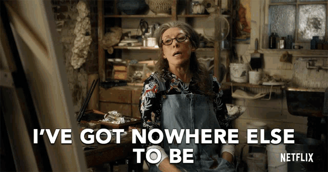 a woman in overalls says i 've got nowhere else to be on netflix