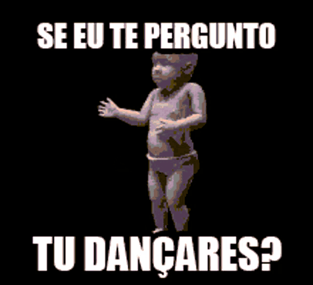 a picture of a baby with the words se eu te pergunto tu dancares on it
