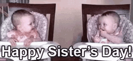 two babies are sitting in high chairs with the words `` happy sister 's day '' .
