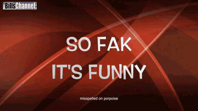 bill 's channel says so fak it 's funny on a red background