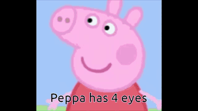 a picture of peppa pig with the words peppa has 4 eyes
