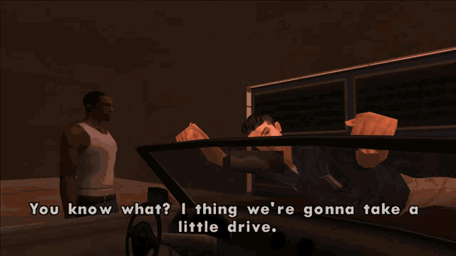a video game scene where a man says " you know what i thing we 're gonna take a little drive . "