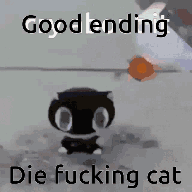 a meme that says good ending die fucking cat on it