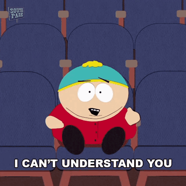 a cartoon character from south park sits in a row of empty seats and says i can 't understand you