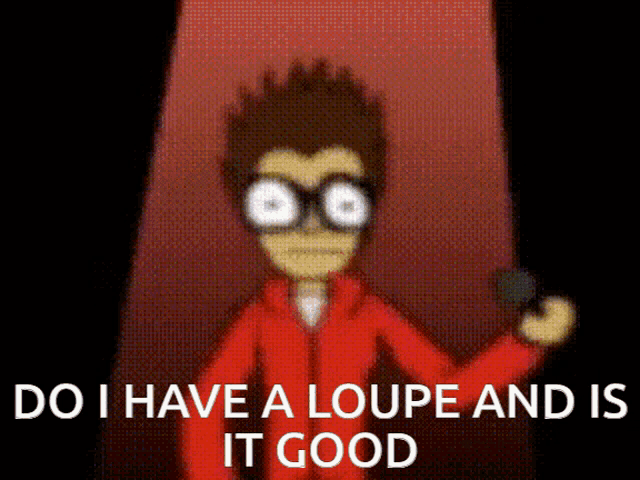 a cartoon character says do i have a loupe and is it good while holding a microphone