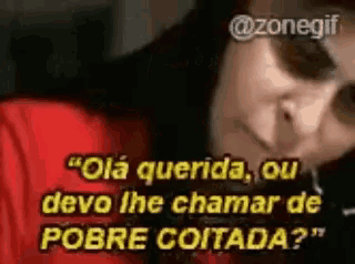 a close up of a person 's face with the words " olá querida , ou devo lhe chamar de pobre coitada "