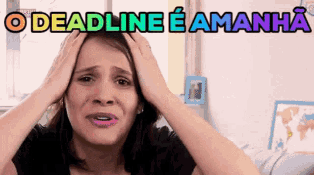 a woman with her hands on her head with the words o deadline e amanha written above her