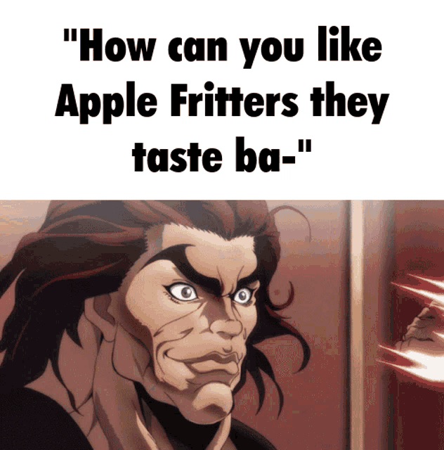 a picture of a man with the words " how can you like apple fritters they taste ba- "