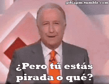a man in a suit and tie says pero tu estas pirada o que ?