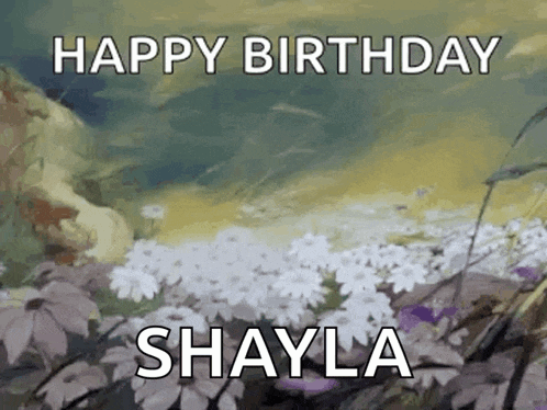 a happy birthday shayla greeting with a painting of flowers in the background