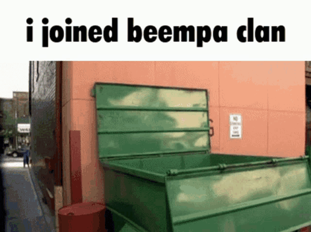 a green dumpster with the words " i joined beempa clan " on top of it