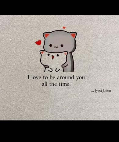 a couple of cats hugging each other with a quote that says `` i love to be around you all the time '' .