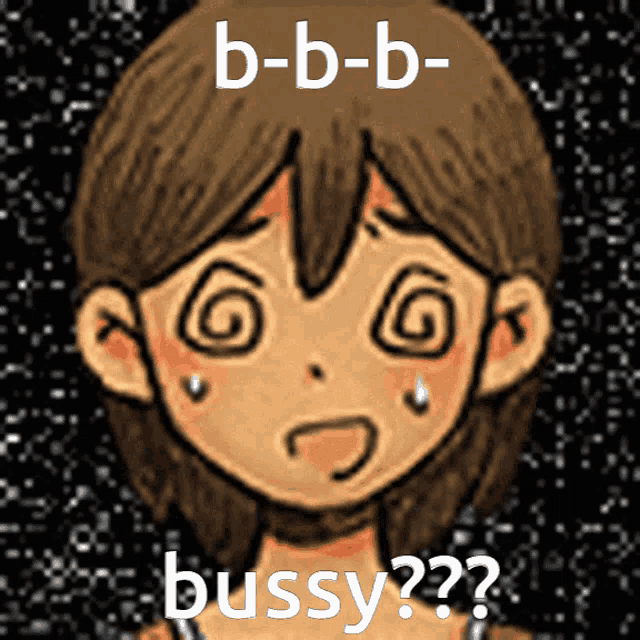 a cartoon of a girl with a swirl in her eye and the words b-b-b-bussy??