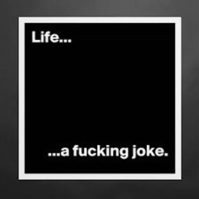 a black and white sign that says life is a fucking joke