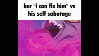 a cartoon of a person with their mouth open and the words `` her `` i can fix him '' vs his self sabotage .