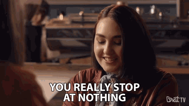 a woman says " you really stop at nothing "
