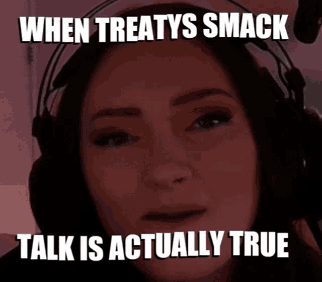 a meme of a woman wearing headphones with the caption when treatys smack talk is actually true