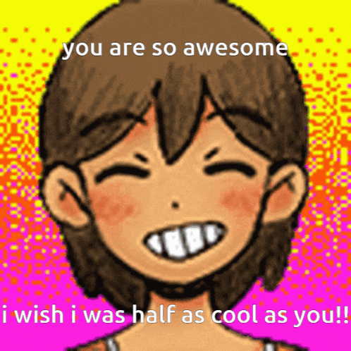 a cartoon of a girl with the words " you are so awesome i wish i was half as cool as you ! "