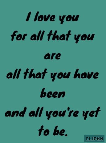 a poster that says i love you for all that you are and all that you have been and all you 're yet to be