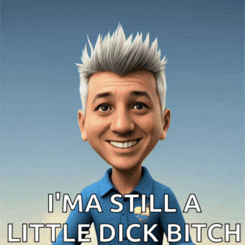 a cartoon of a man with the words " i 'm still a little dick bitch " below him