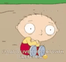 a cartoon character from the family guy is sitting on the ground and saying `` i 'm at a live concert with gretchen ''