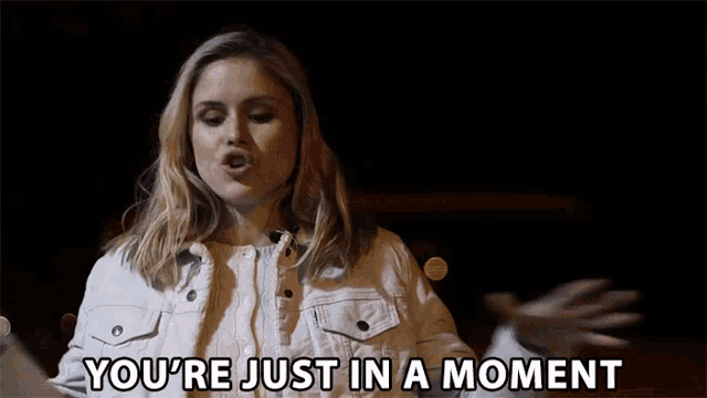 a woman says you 're just in a moment