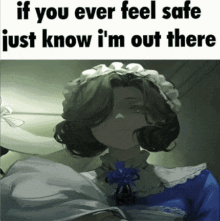 a picture of a maid with a caption that says " if you ever feel safe just know i 'm out there "