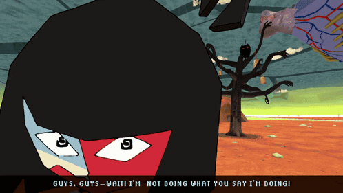 a cartoon character says " guys-wait i 'm not doing what you say i 'm doing "