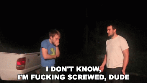 I Dont Know Im Fucking Screwed Dude Mcjuggernuggetsgifs GIF - I Dont Know Im Fucking Screwed Dude Mcjuggernuggetsgifs I Screwed Up GIFs