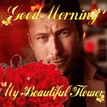 a picture of a man holding a bouquet of red roses with the words good morning my beautiful flower
