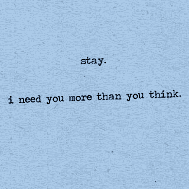 a typewriter says `` stay , i need you more than you think '' .