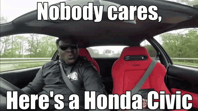 a man in a honda civic says nobody cares
