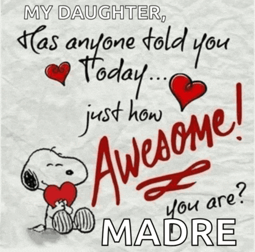 a picture of snoopy with the words " my daughter has anyone told you today just how awesome you are madre "