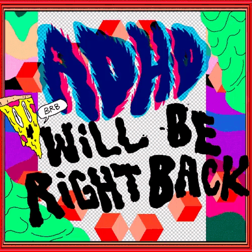 a colorful poster with the words adhd will be right back