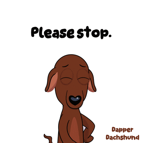 a cartoon dachshund says " please stop " with his eyes closed