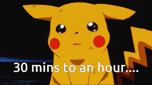a picture of a pikachu with the words 30 mins to an hour