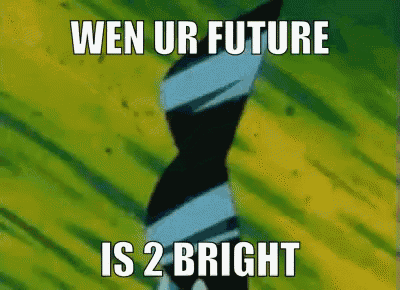 a meme that says wen ur future is 2 bright on a green background