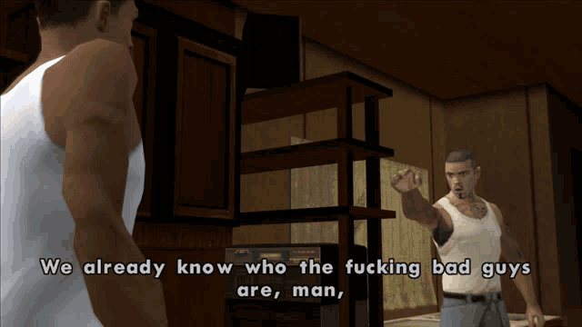 a man in a video game says " we already know who the fucking bad guys are "