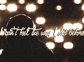 a black and white photo with the words i can t feel the way i did before