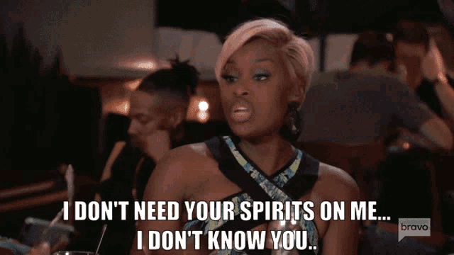 a woman says " i don t need your spirits on me "