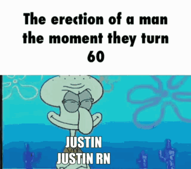 squidward from spongebob says the erection of a man the moment they turn 60