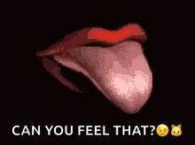 a close up of a woman 's mouth with her tongue sticking out and the words `` can you feel that ? ''