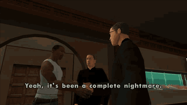 a screenshot of a video game that says " yeah it 's been a complete nightmare "
