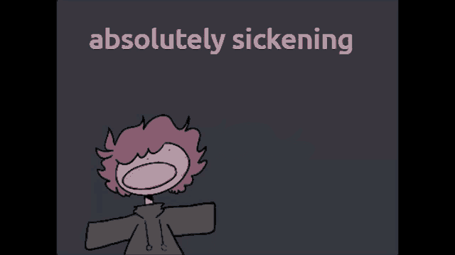 a cartoon drawing of a person with the words " absolutely sickening " above it