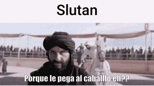 a man in a turban says slutan porque le pega al caballo eh ?
